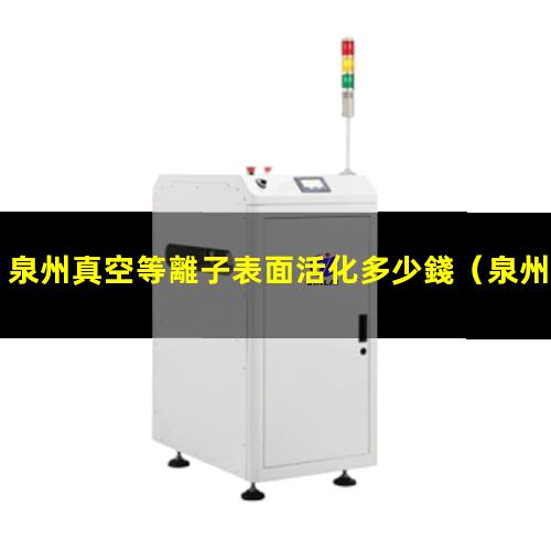 泉州真空等離子表面活化多少錢