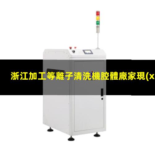 浙江加工等離子清洗機腔體廠家現(xiàn)貨