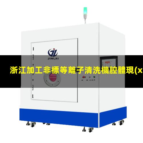 浙江加工非標等離子清洗機腔體現(xiàn)貨