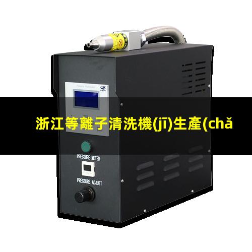 浙江等離子清洗機(jī)生產(chǎn)商