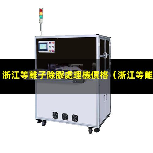 浙江等離子除膠處理機價格