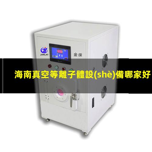 海南真空等離子體設(shè)備哪家好