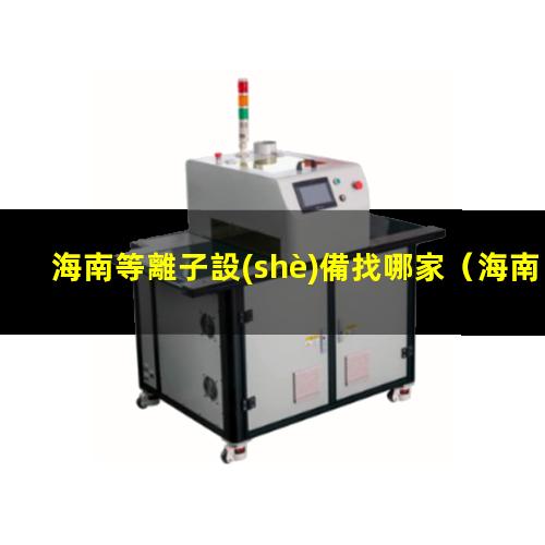 海南等離子設(shè)備找哪家