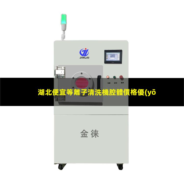湖北便宜等離子清洗機腔體價格優(yōu)惠