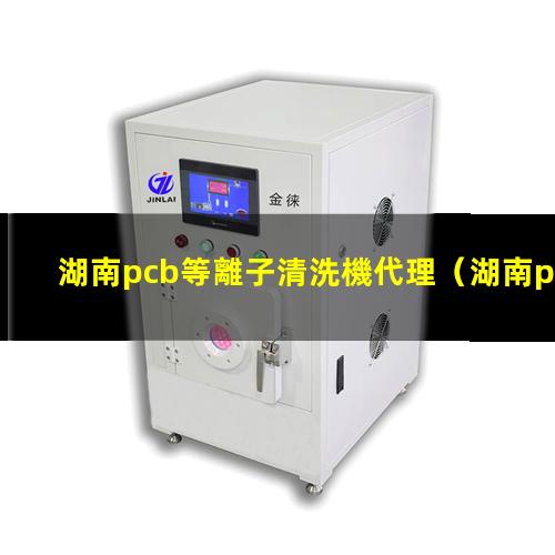 湖南pcb等離子清洗機代理