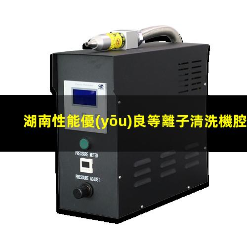 湖南性能優(yōu)良等離子清洗機腔體按需定制