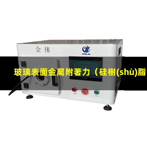 玻璃表面金屬附著力（硅樹(shù)脂在玻璃表面附著力）