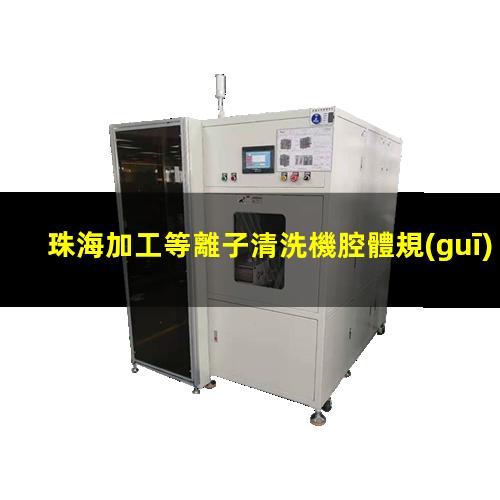 珠海加工等離子清洗機腔體規(guī)格齊全