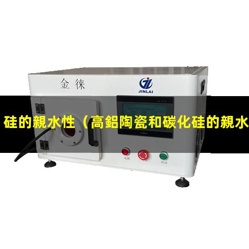 硅的親水性（高鋁陶瓷和碳化硅的親水性）氧化硅的親水性