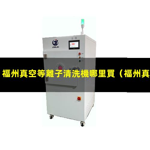 福州真空等離子清洗機哪里買