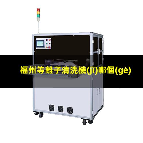福州等離子清洗機(jī)哪個(gè)牌子好