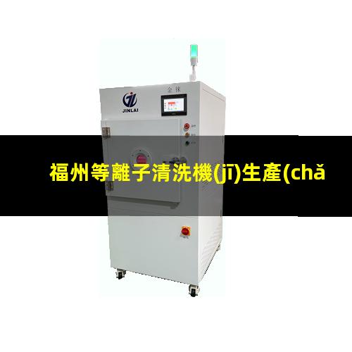 福州等離子清洗機(jī)生產(chǎn)商