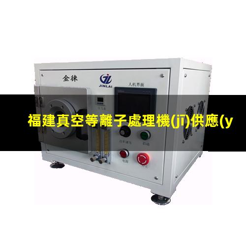 福建真空等離子處理機(jī)供應(yīng)商