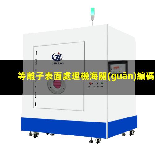 等離子表面處理機海關(guān)編碼