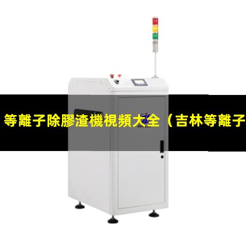 等離子除膠渣機視頻大全