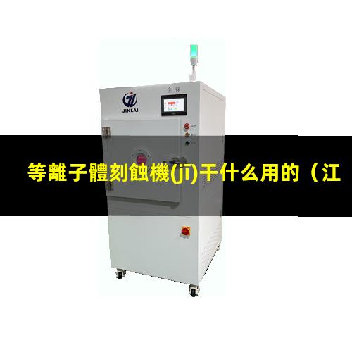 等離子體刻蝕機(jī)干什么用的