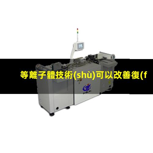 等離子體技術(shù)可以改善復(fù)合纖維的粘結(jié)強(qiáng)度