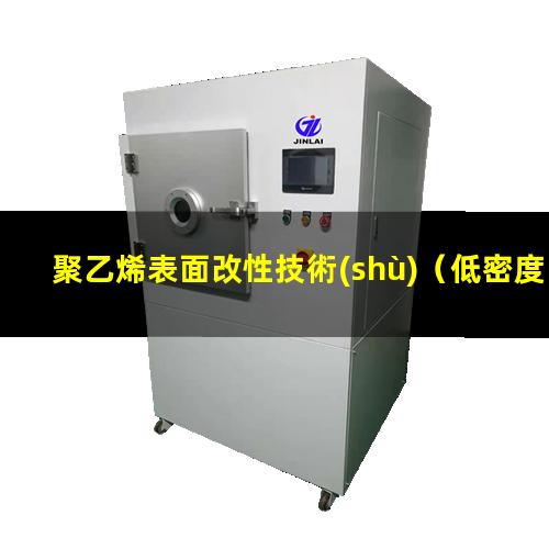 聚乙烯表面改性技術(shù)（低密度聚乙烯表面改性）