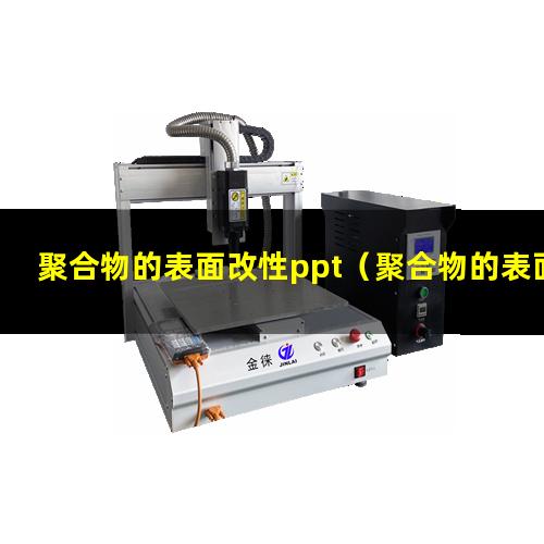 聚合物的表面改性ppt（聚合物的表面改性技術(shù)）