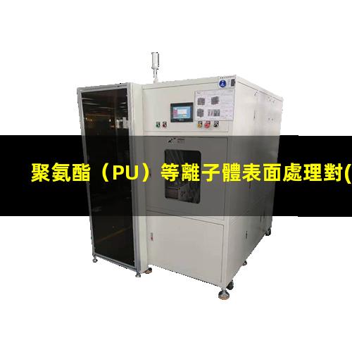 聚氨酯（PU）等離子體表面處理對(duì)其表面親水性能的影響