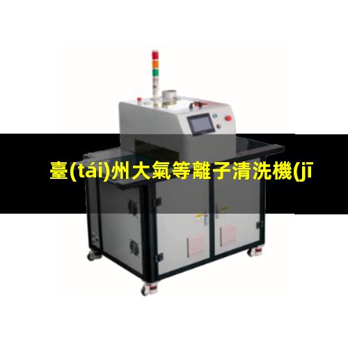 臺(tái)州大氣等離子清洗機(jī)廠家