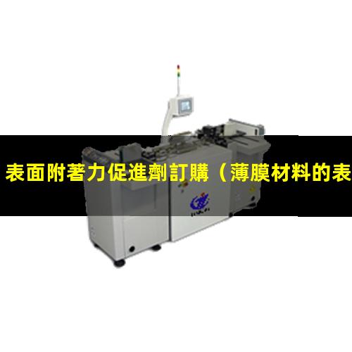 表面附著力促進劑訂購（薄膜材料的表面附著力概述）