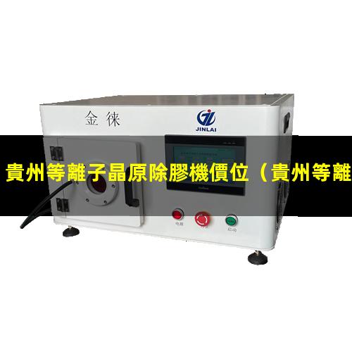 貴州等離子晶原除膠機價位