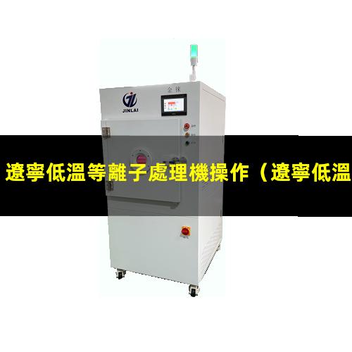 遼寧低溫等離子處理機操作