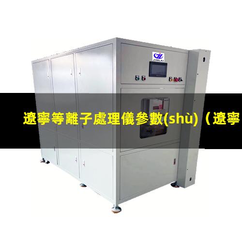 遼寧等離子處理儀參數(shù)