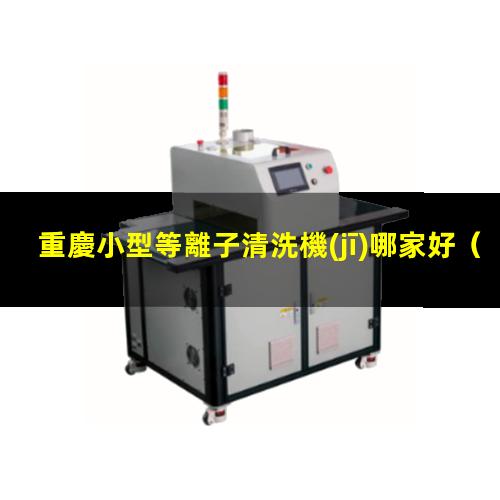 重慶小型等離子清洗機(jī)哪家好