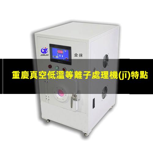 重慶真空低溫等離子處理機(jī)特點(diǎn)