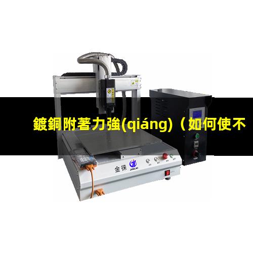 鍍銅附著力強(qiáng)