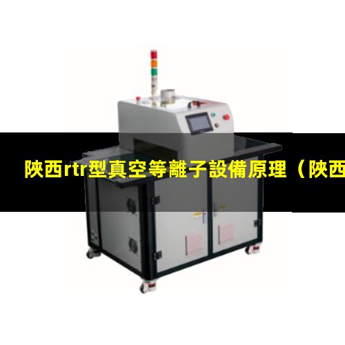 陜西rtr型真空等離子設備原理
