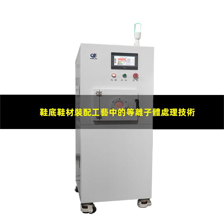 鞋底鞋材裝配工藝中的等離子體處理技術(shù)