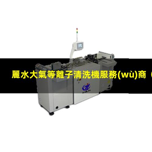 麗水大氣等離子清洗機服務(wù)商